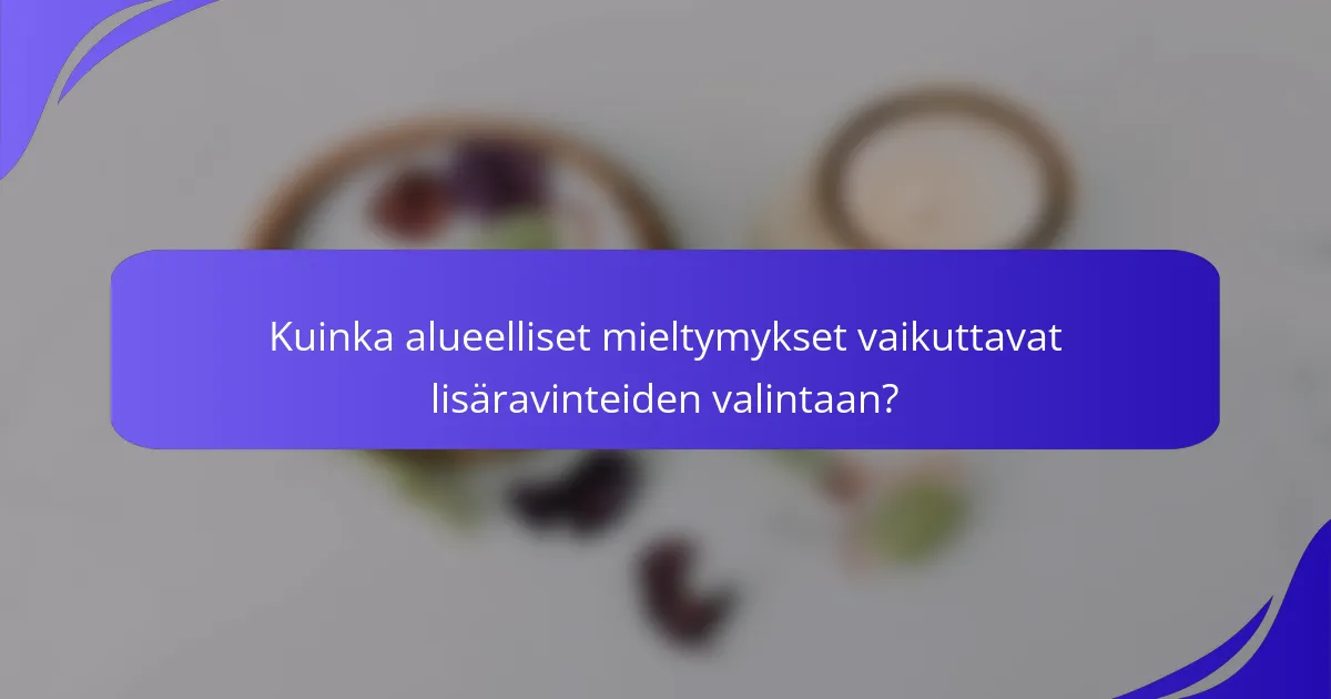 Kuinka alueelliset mieltymykset vaikuttavat lisäravinteiden valintaan?