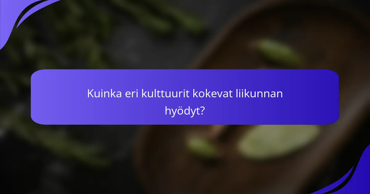 Kuinka eri kulttuurit kokevat liikunnan hyödyt?