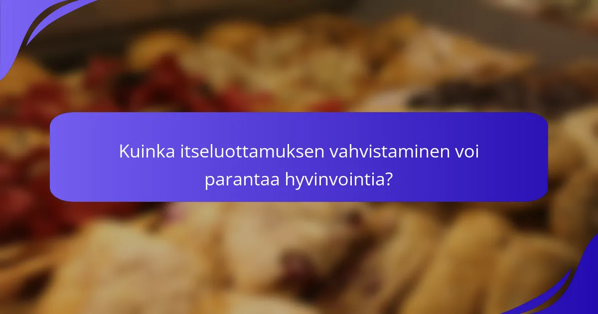 Kuinka itseluottamuksen vahvistaminen voi parantaa hyvinvointia?