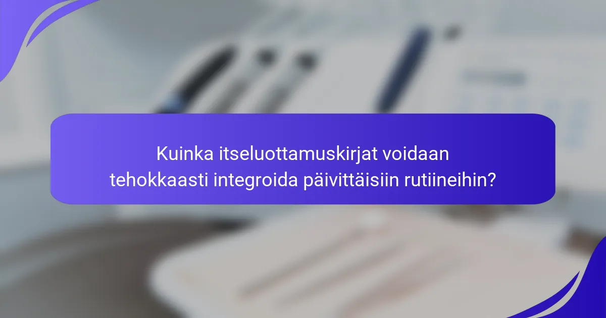 Kuinka itseluottamuskirjat voidaan tehokkaasti integroida päivittäisiin rutiineihin?