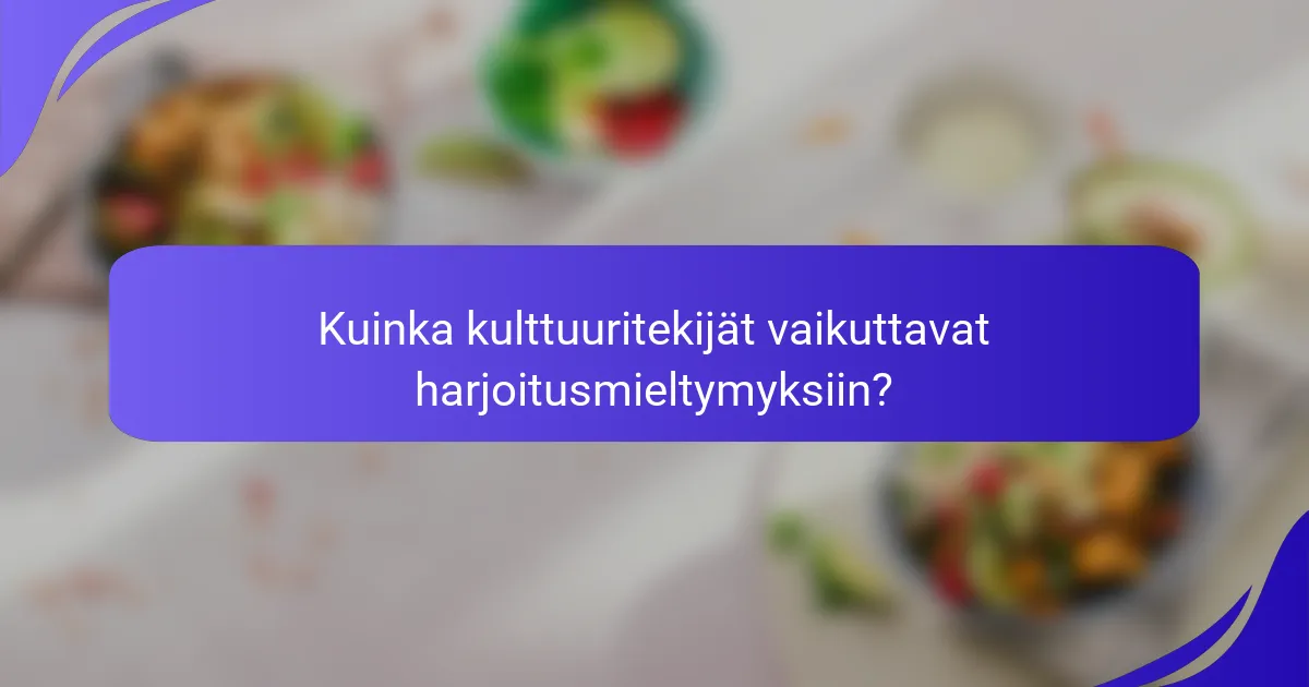 Kuinka kulttuuritekijät vaikuttavat harjoitusmieltymyksiin?