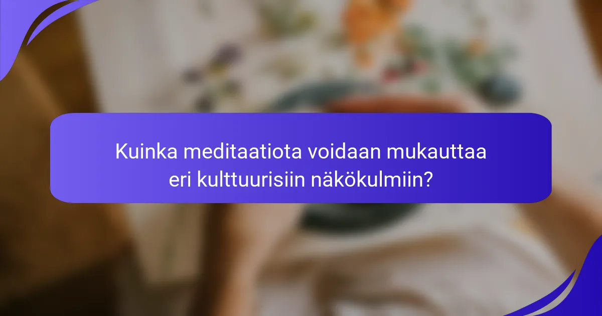 Kuinka meditaatiota voidaan mukauttaa eri kulttuurisiin näkökulmiin?
