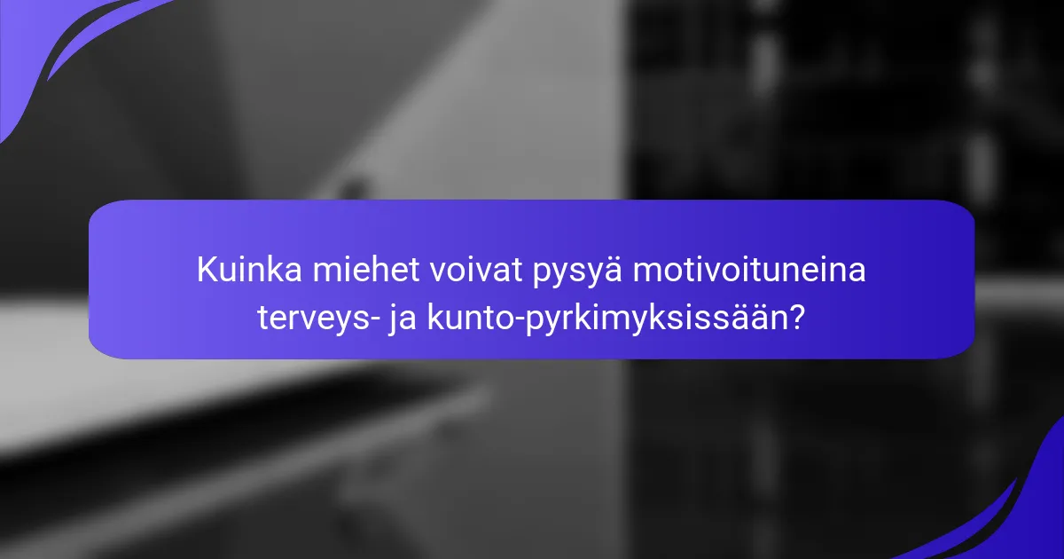 Kuinka miehet voivat pysyä motivoituneina terveys- ja kunto-pyrkimyksissään?