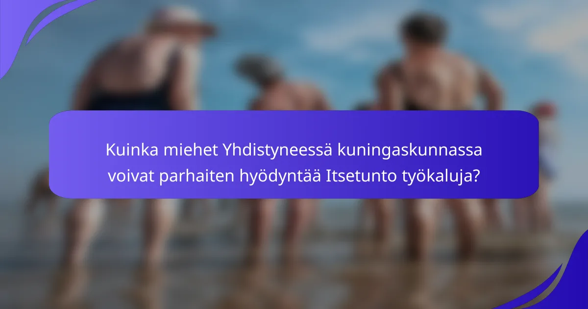 Kuinka miehet Yhdistyneessä kuningaskunnassa voivat parhaiten hyödyntää Itsetunto työkaluja?