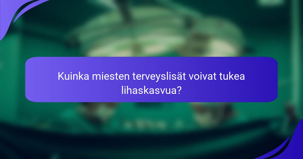 Kuinka miesten terveyslisät voivat tukea lihaskasvua?