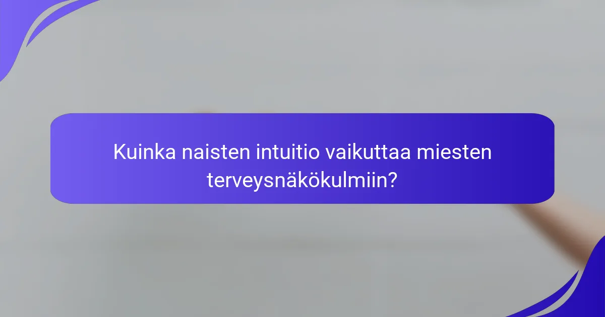 Kuinka naisten intuitio vaikuttaa miesten terveysnäkökulmiin?