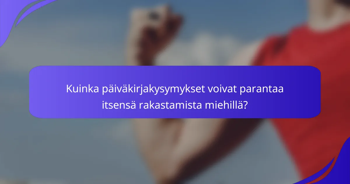 Kuinka päiväkirjakysymykset voivat parantaa itsensä rakastamista miehillä?