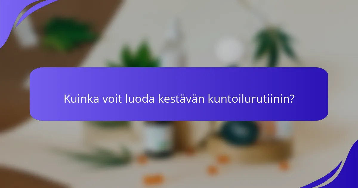 Kuinka voit luoda kestävän kuntoilurutiinin?