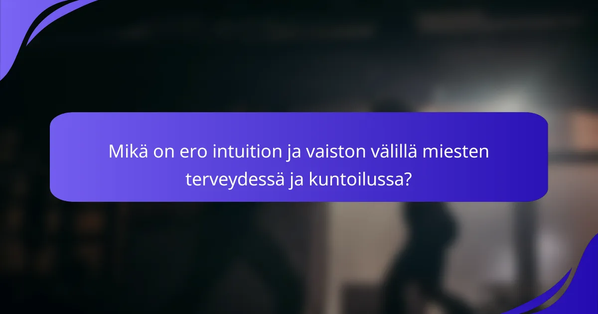Mikä on ero intuition ja vaiston välillä miesten terveydessä ja kuntoilussa?