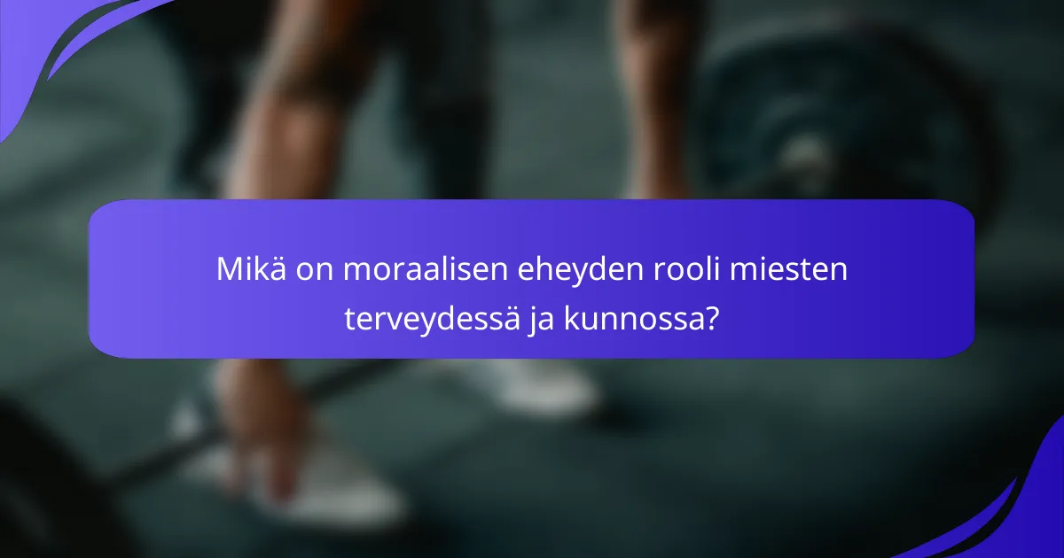 Mikä on moraalisen eheyden rooli miesten terveydessä ja kunnossa?
