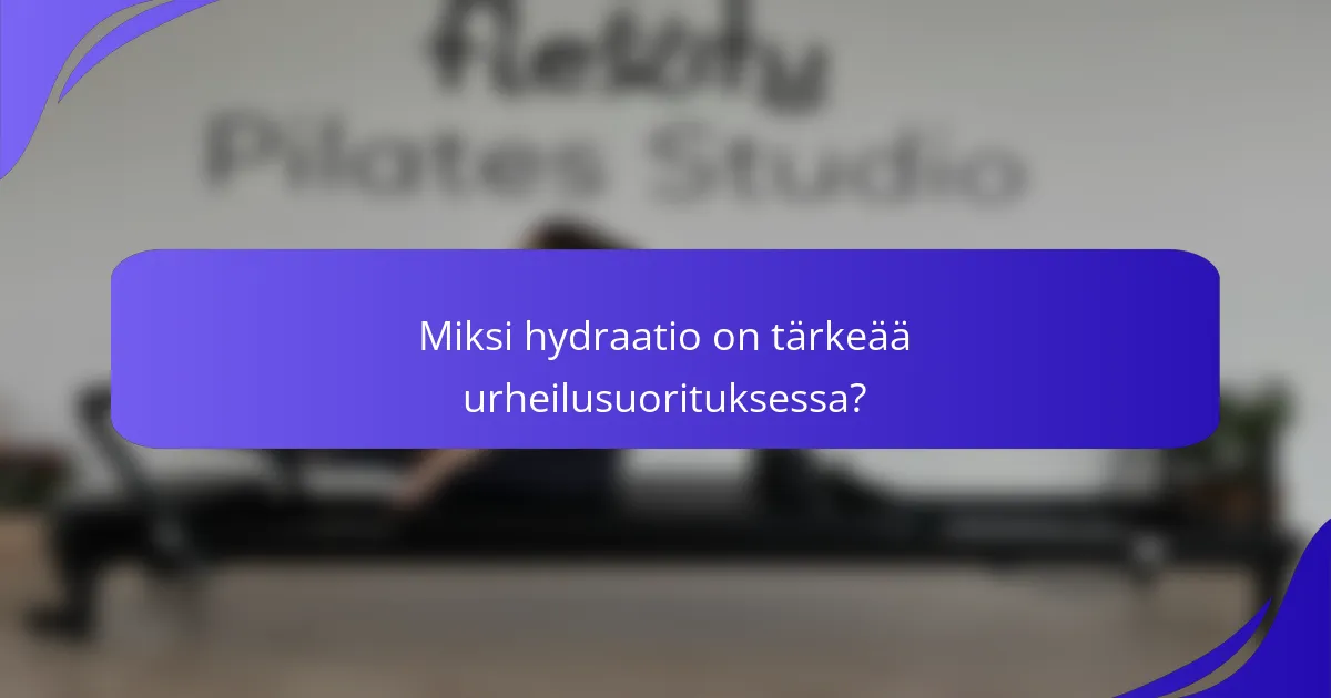 Miksi hydraatio on tärkeää urheilusuorituksessa?