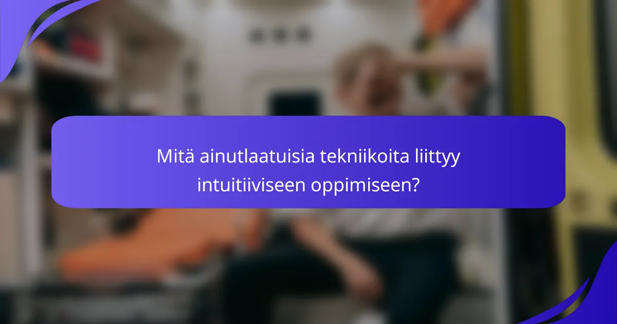 Mitä ainutlaatuisia tekniikoita liittyy intuitiiviseen oppimiseen?