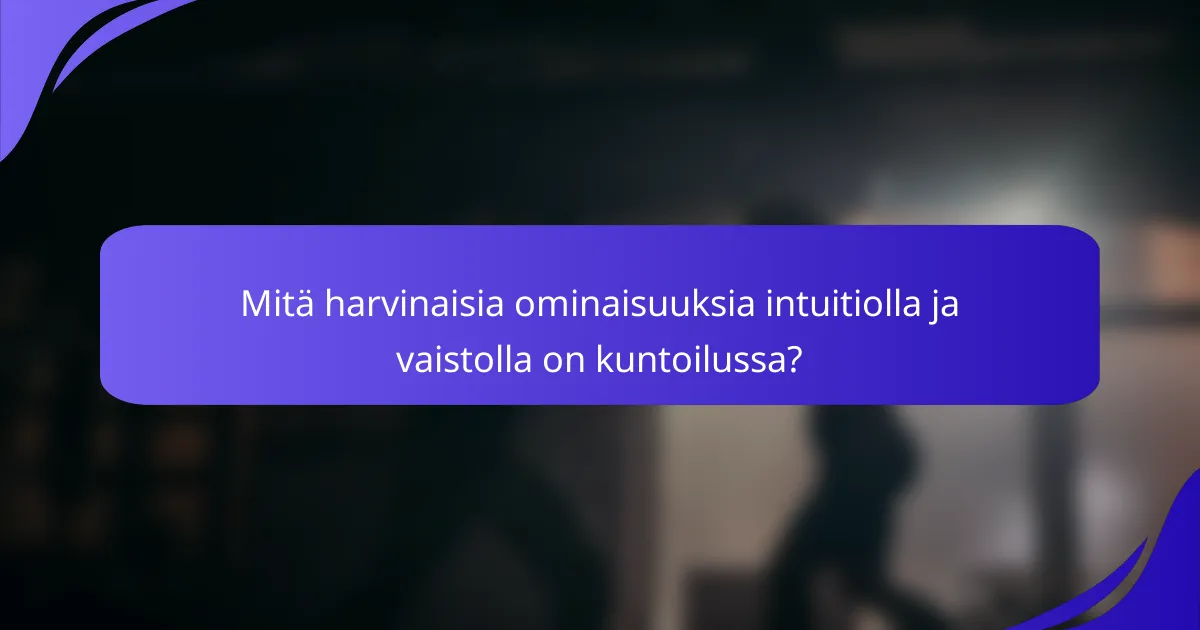 Mitä harvinaisia ominaisuuksia intuitiolla ja vaistolla on kuntoilussa?