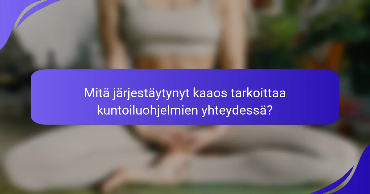 Mitä järjestäytynyt kaaos tarkoittaa kuntoiluohjelmien yhteydessä?