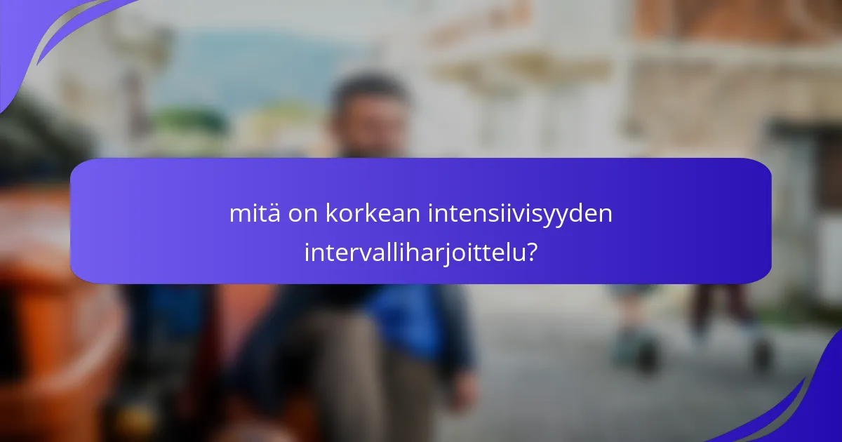 mitä on korkean intensiivisyyden intervalliharjoittelu?