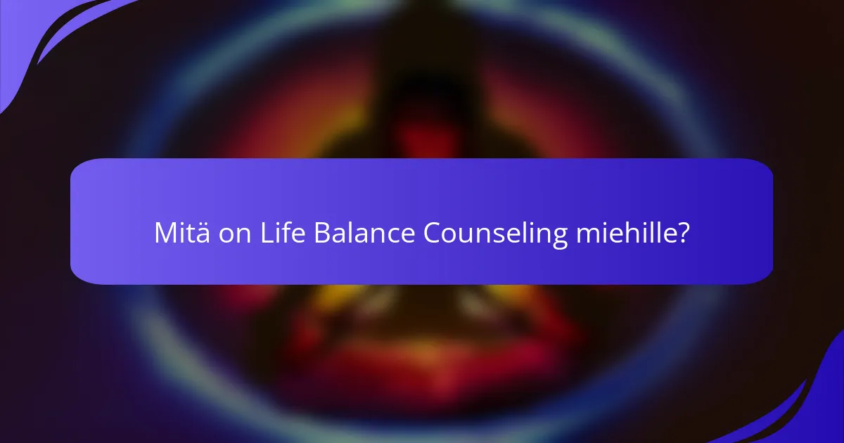 Mitä on Life Balance Counseling miehille?