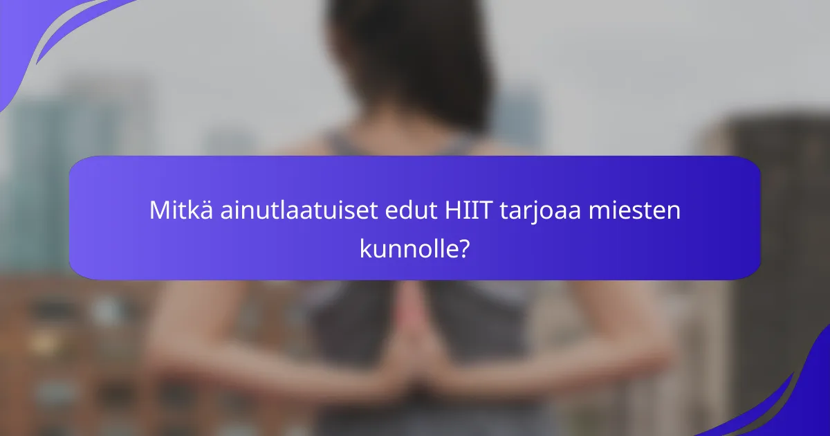 Mitkä ainutlaatuiset edut HIIT tarjoaa miesten kunnolle?