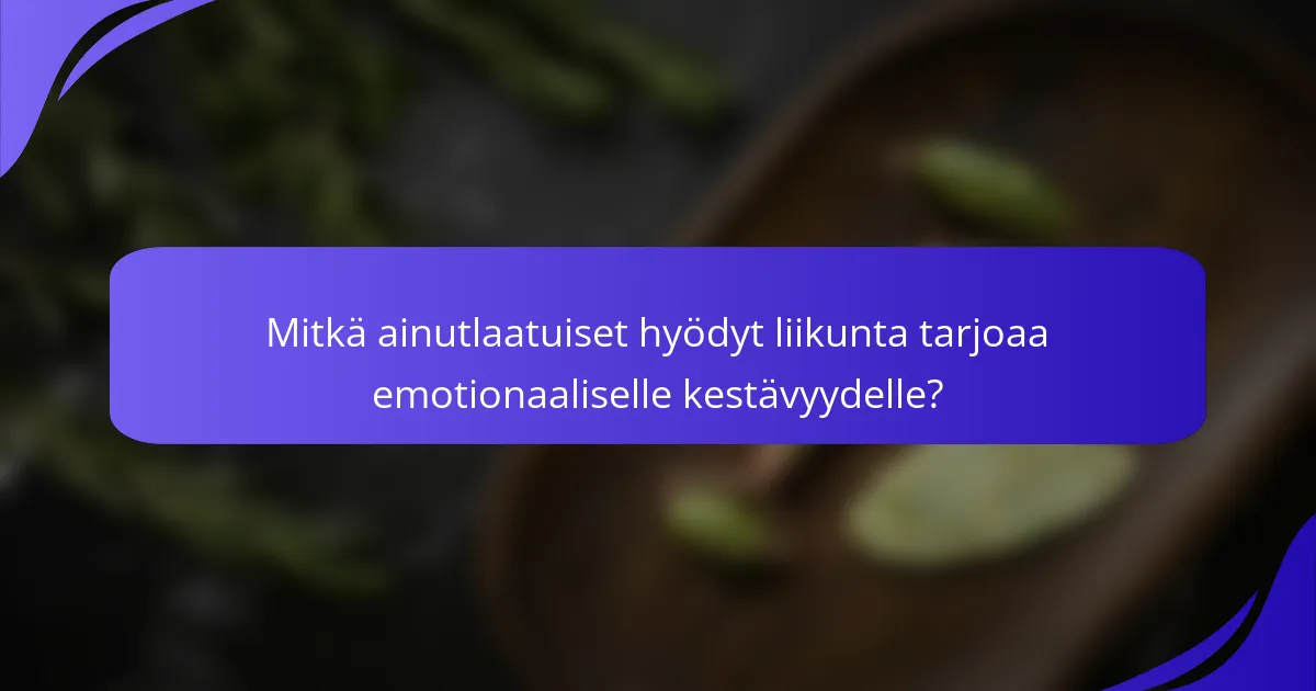 Mitkä ainutlaatuiset hyödyt liikunta tarjoaa emotionaaliselle kestävyydelle?
