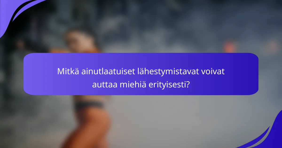 Mitkä ainutlaatuiset lähestymistavat voivat auttaa miehiä erityisesti?