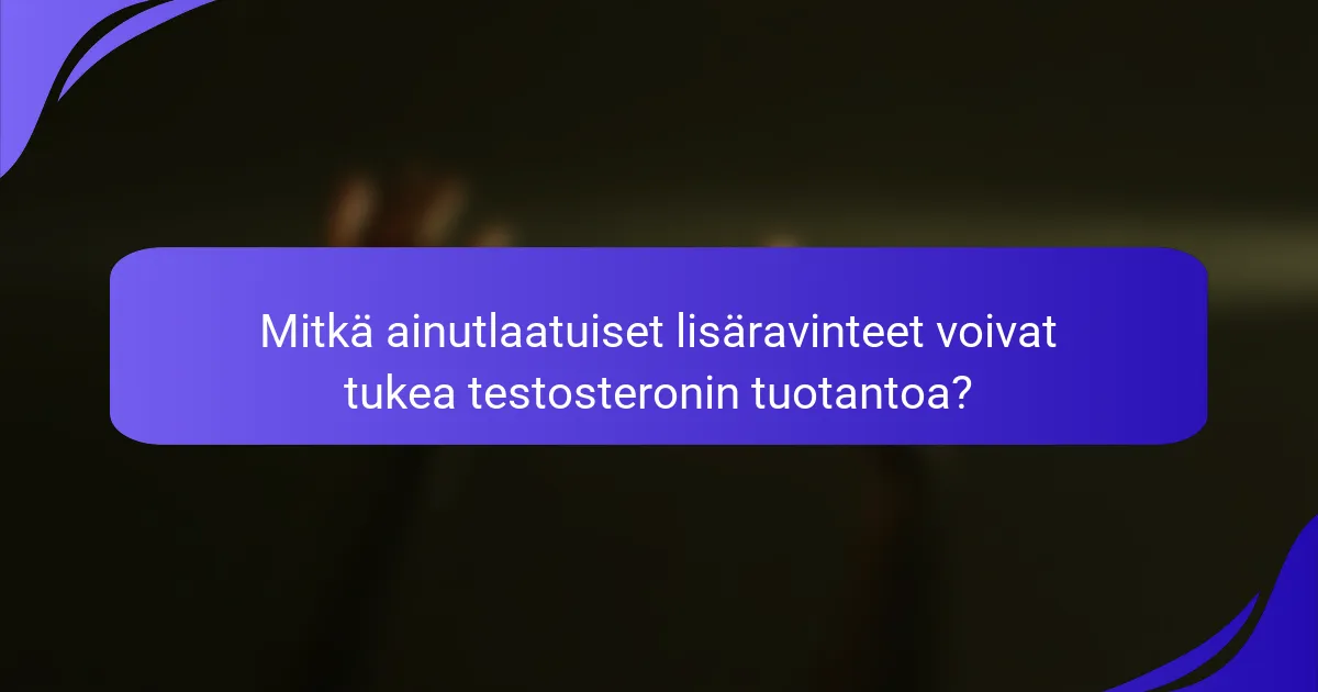 Mitkä ainutlaatuiset lisäravinteet voivat tukea testosteronin tuotantoa?