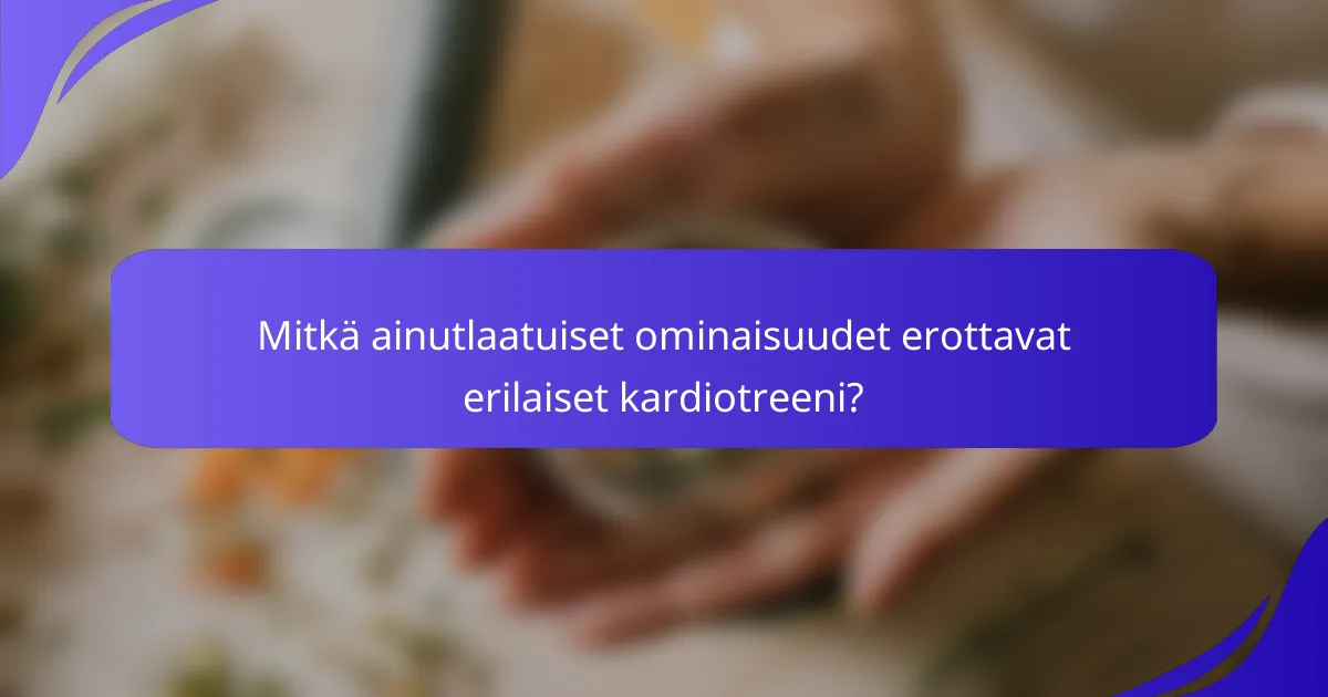 Mitkä ainutlaatuiset ominaisuudet erottavat erilaiset kardiotreeni?