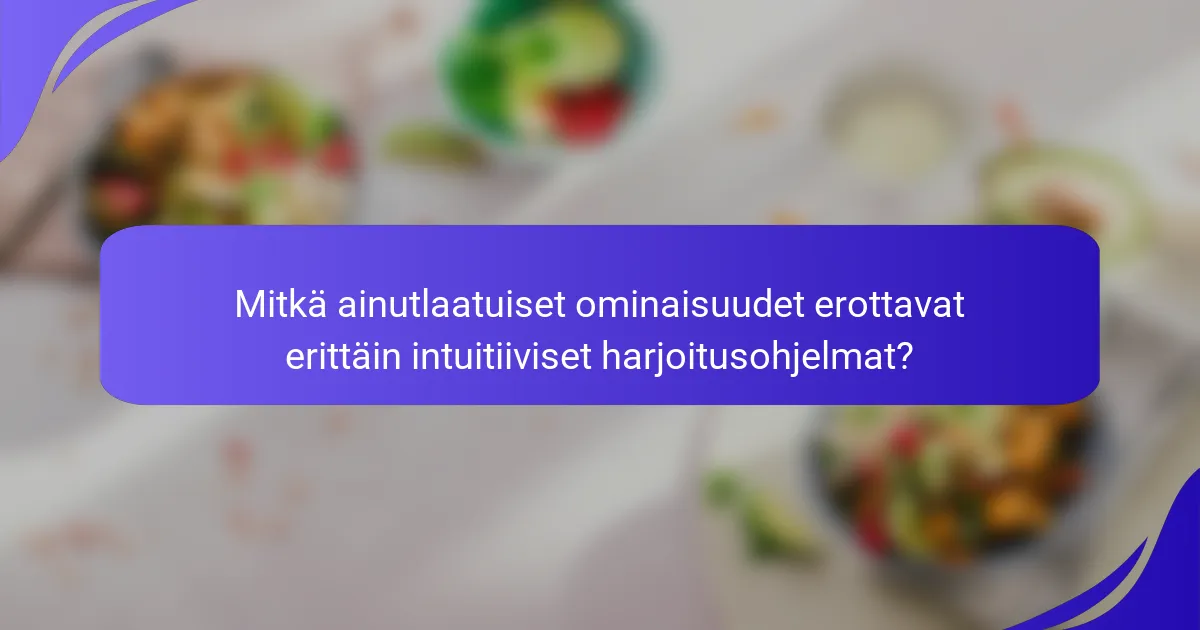 Mitkä ainutlaatuiset ominaisuudet erottavat erittäin intuitiiviset harjoitusohjelmat?