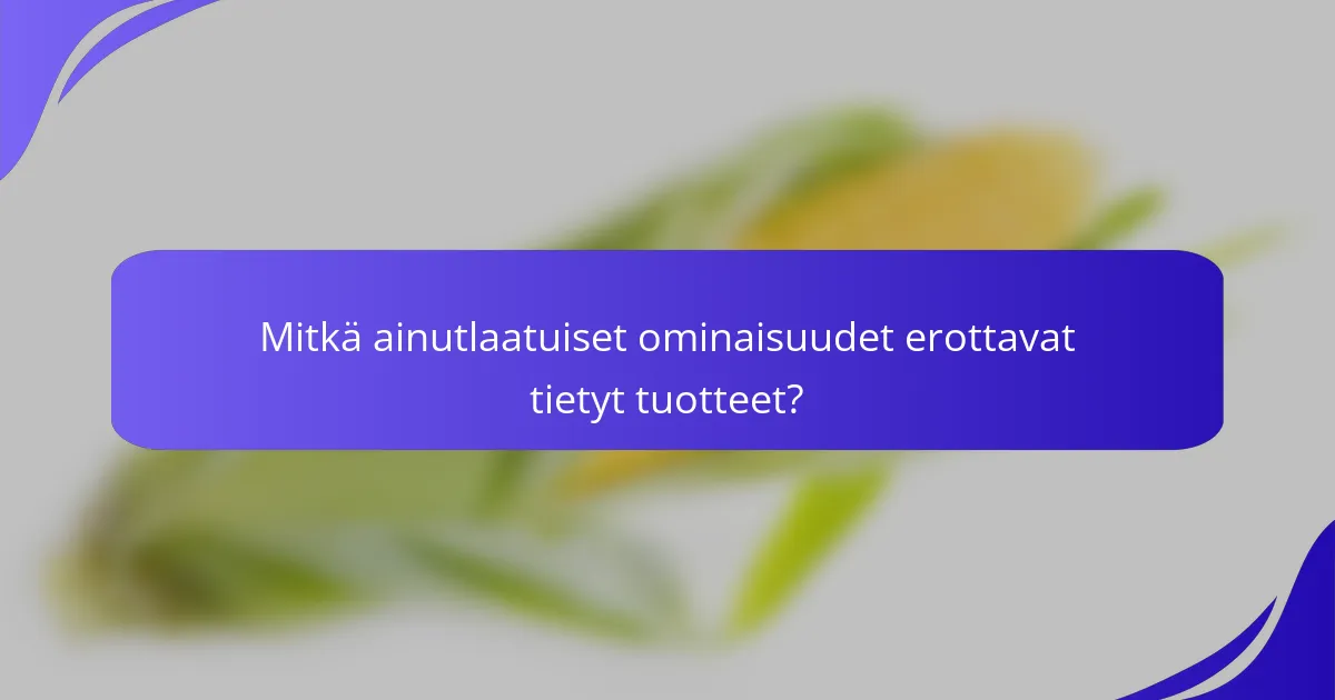 Mitkä ainutlaatuiset ominaisuudet erottavat tietyt tuotteet?