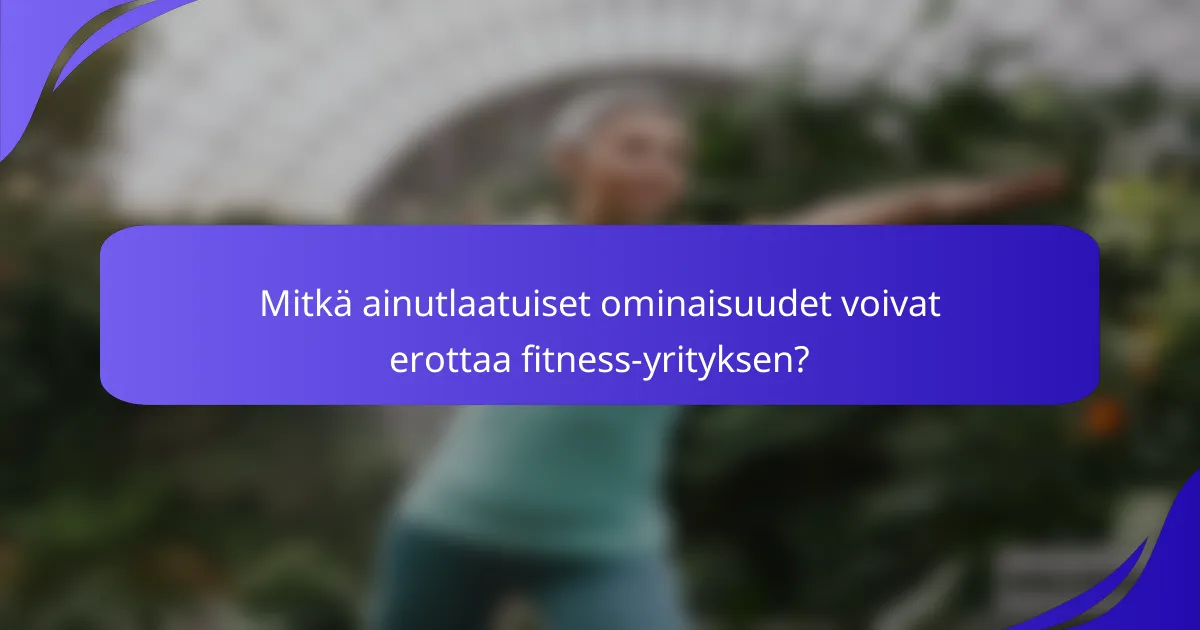 Mitkä ainutlaatuiset ominaisuudet voivat erottaa fitness-yrityksen?