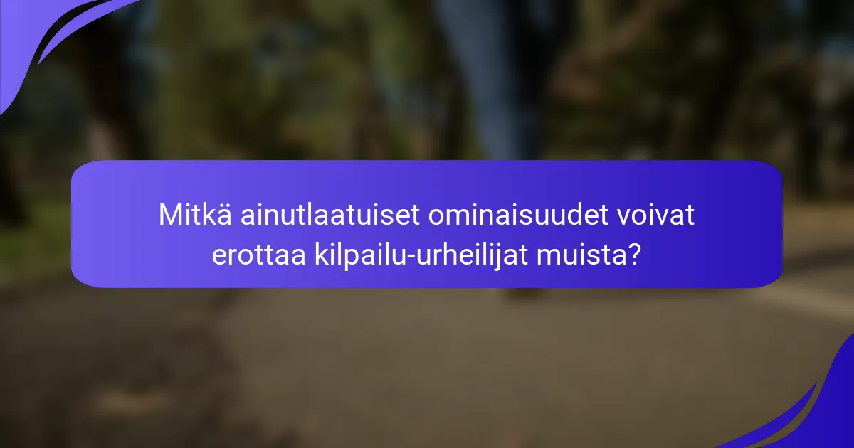 Mitkä ainutlaatuiset ominaisuudet voivat erottaa kilpailu-urheilijat muista?