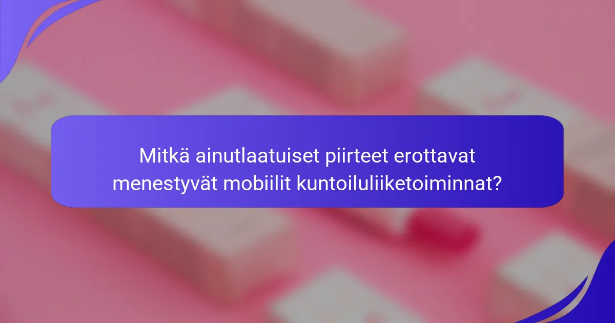 Mitkä ainutlaatuiset piirteet erottavat menestyvät mobiilit kuntoiluliiketoiminnat?