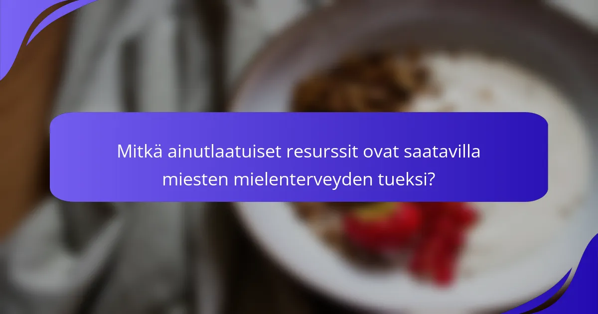 Mitkä ainutlaatuiset resurssit ovat saatavilla miesten mielenterveyden tueksi?