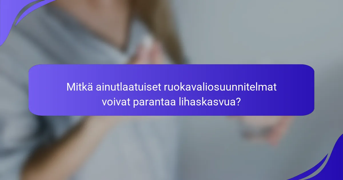 Mitkä ainutlaatuiset ruokavaliosuunnitelmat voivat parantaa lihaskasvua?
