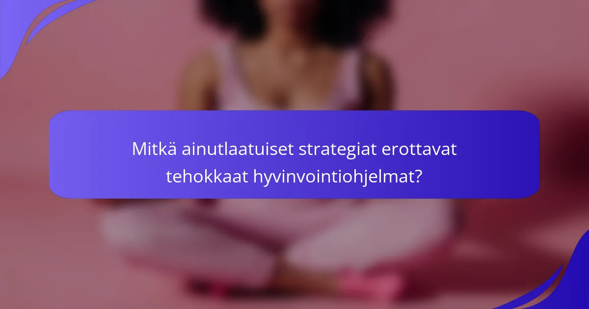 Mitkä ainutlaatuiset strategiat erottavat tehokkaat hyvinvointiohjelmat?
