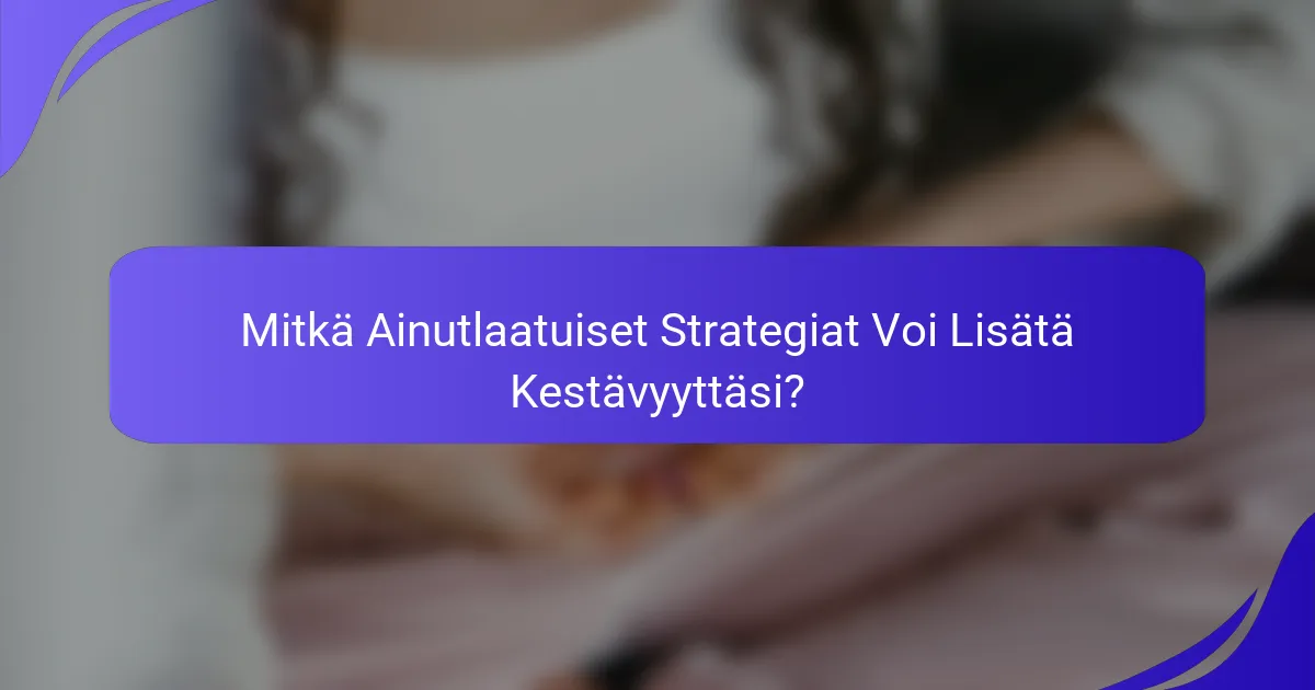 Mitkä Ainutlaatuiset Strategiat Voi Lisätä Kestävyyttäsi?