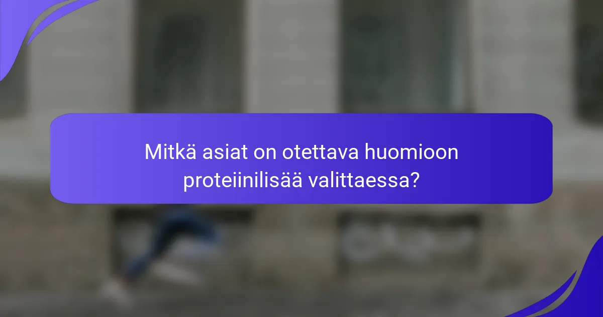 Mitkä asiat on otettava huomioon proteiinilisää valittaessa?