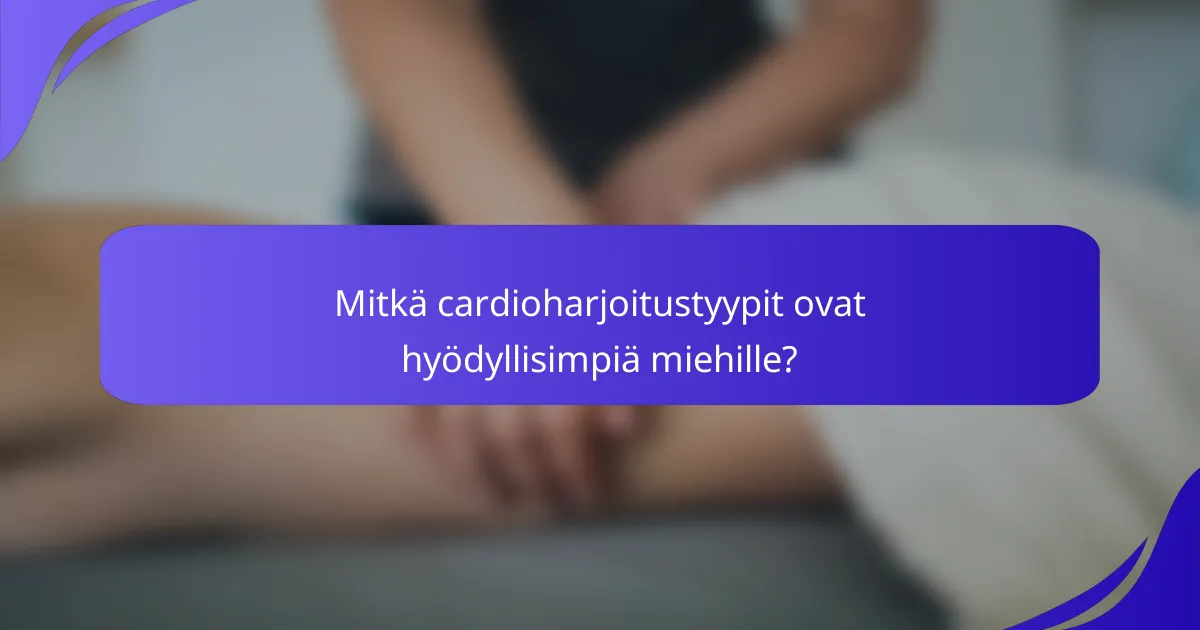 Mitkä cardioharjoitustyypit ovat hyödyllisimpiä miehille?