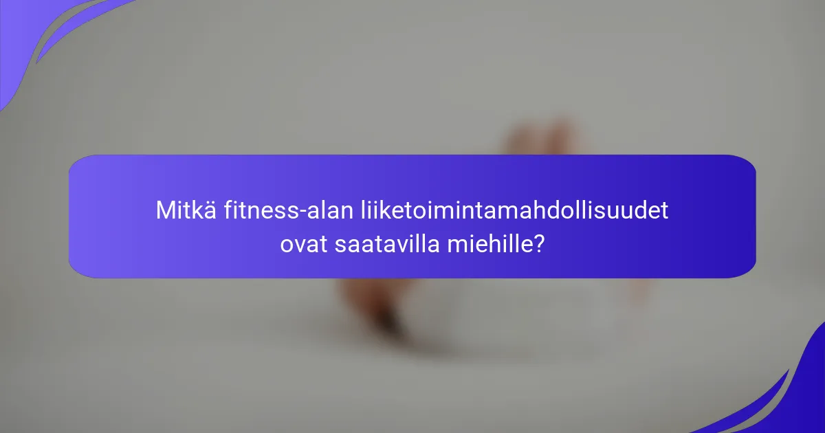 Mitkä fitness-alan liiketoimintamahdollisuudet ovat saatavilla miehille?