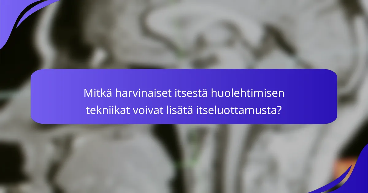 Mitkä harvinaiset itsestä huolehtimisen tekniikat voivat lisätä itseluottamusta?