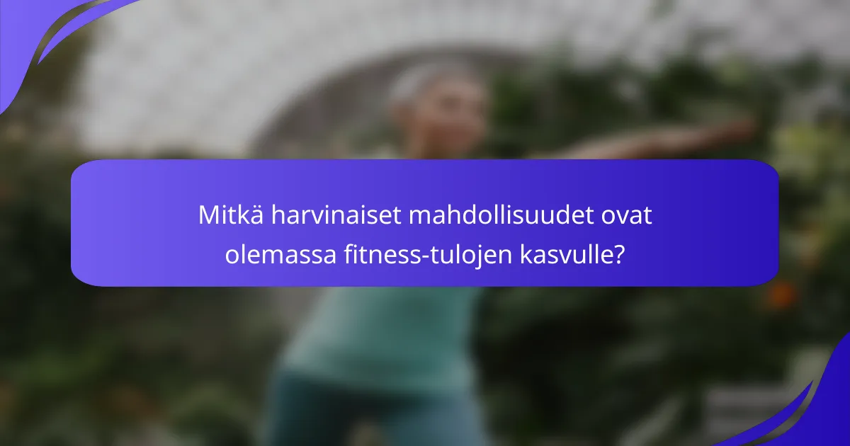 Mitkä harvinaiset mahdollisuudet ovat olemassa fitness-tulojen kasvulle?