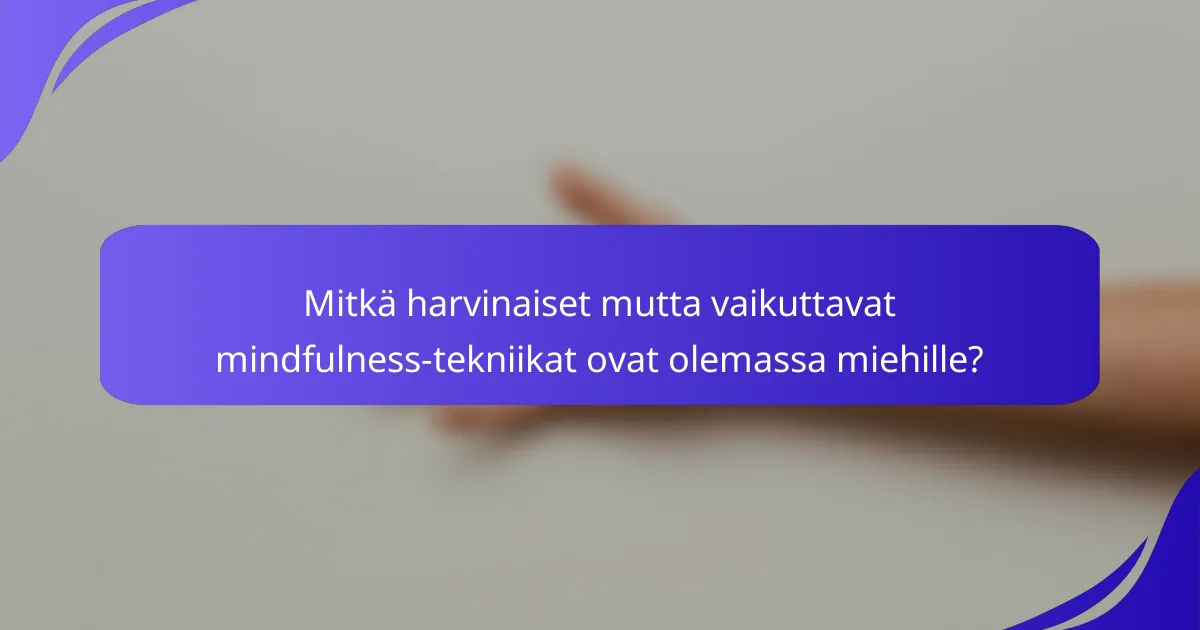 Mitkä harvinaiset mutta vaikuttavat mindfulness-tekniikat ovat olemassa miehille?