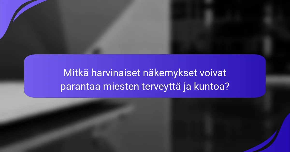 Mitkä harvinaiset näkemykset voivat parantaa miesten terveyttä ja kuntoa?
