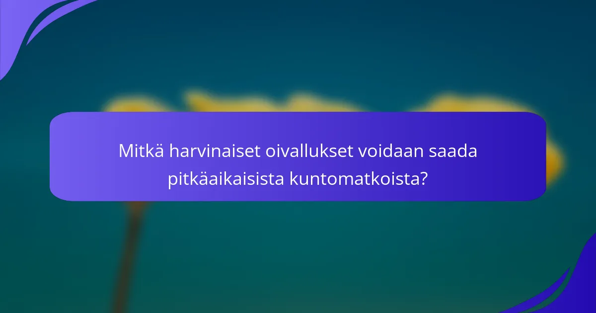 Mitkä harvinaiset oivallukset voidaan saada pitkäaikaisista kuntomatkoista?