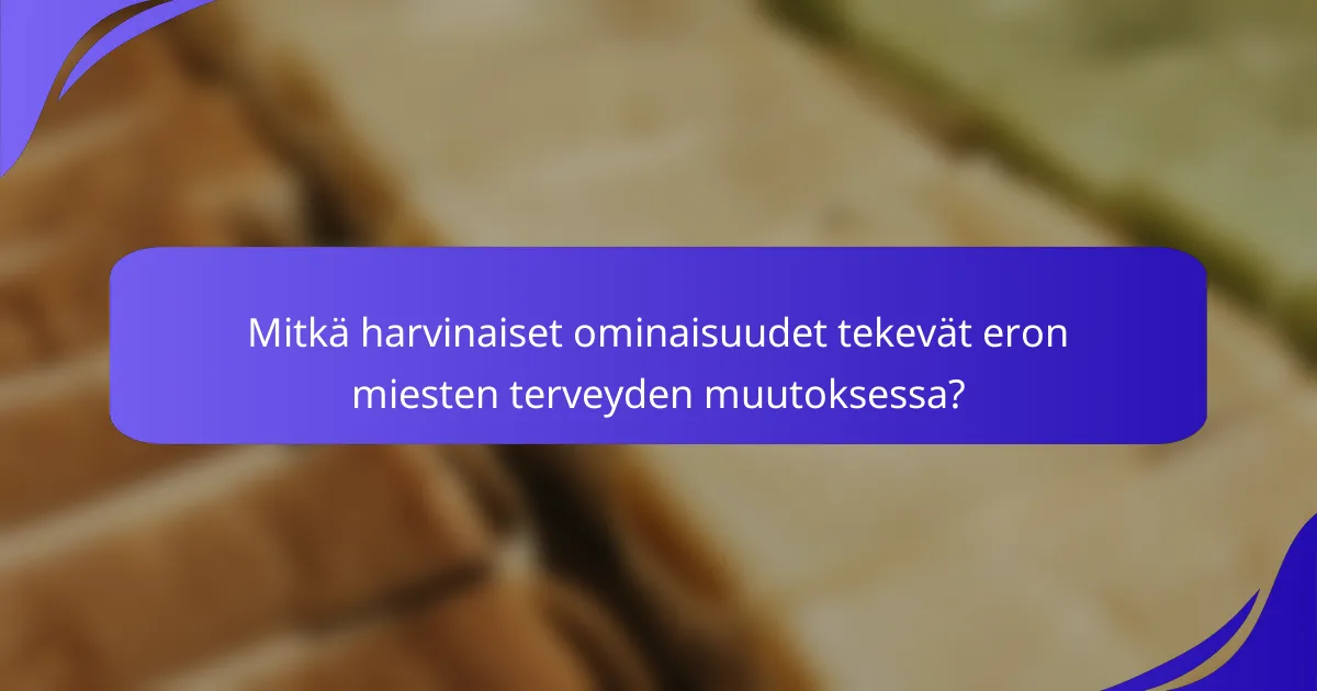 Mitkä harvinaiset ominaisuudet tekevät eron miesten terveyden muutoksessa?
