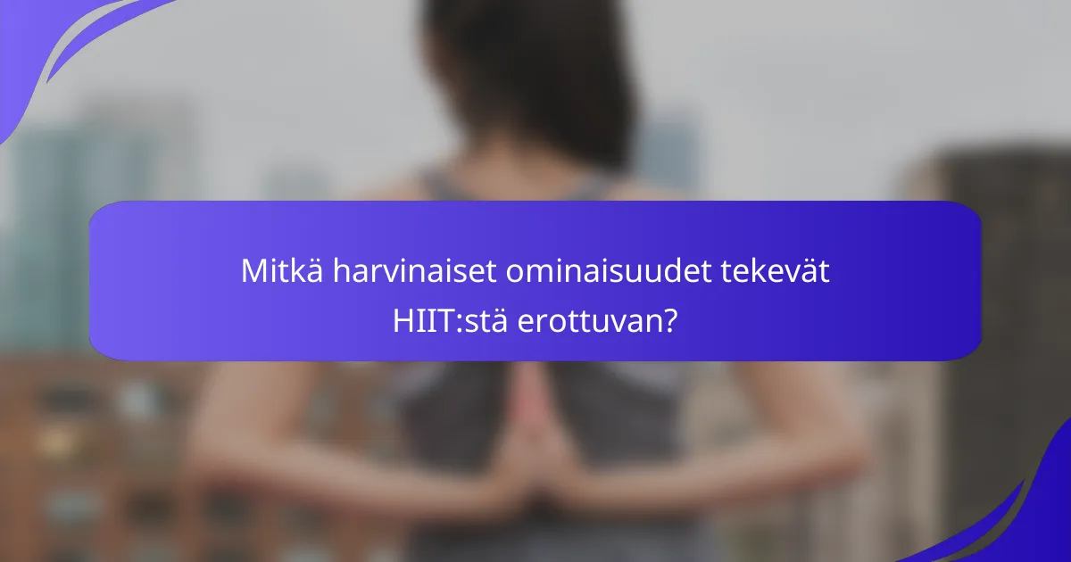 Mitkä harvinaiset ominaisuudet tekevät HIIT:stä erottuvan?