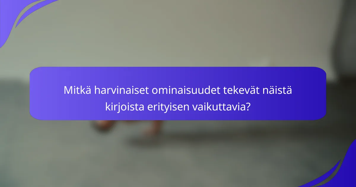 Mitkä harvinaiset ominaisuudet tekevät näistä kirjoista erityisen vaikuttavia?