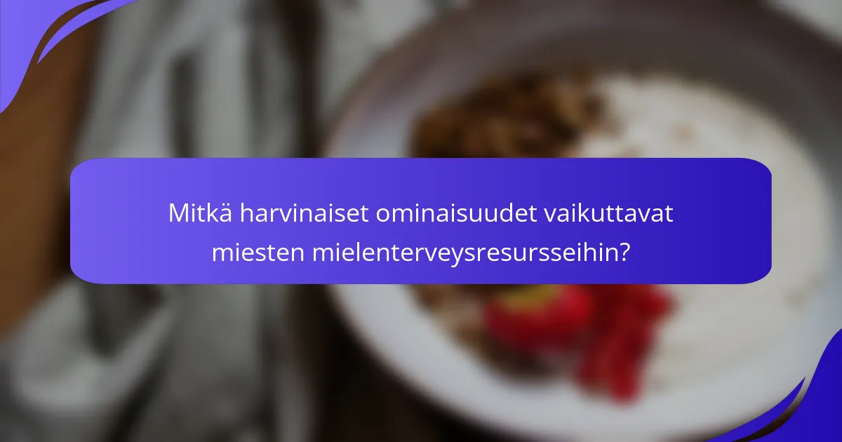 Mitkä harvinaiset ominaisuudet vaikuttavat miesten mielenterveysresursseihin?
