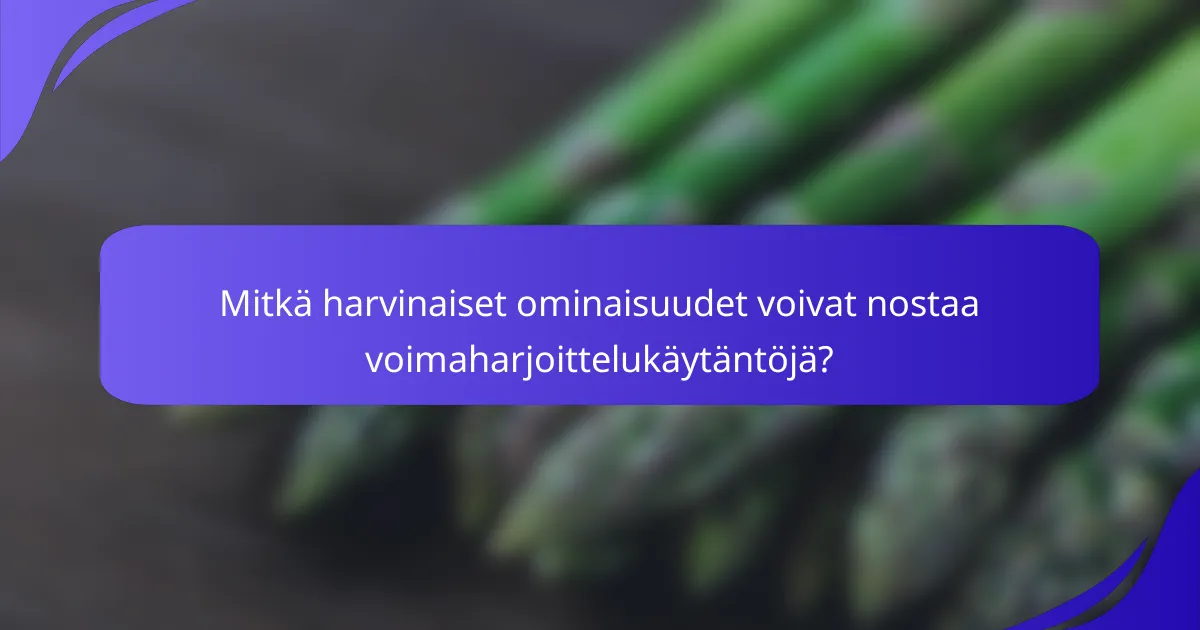 Mitkä harvinaiset ominaisuudet voivat nostaa voimaharjoittelukäytäntöjä?