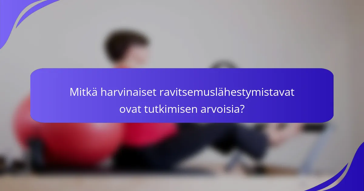 Mitkä harvinaiset ravitsemuslähestymistavat ovat tutkimisen arvoisia?