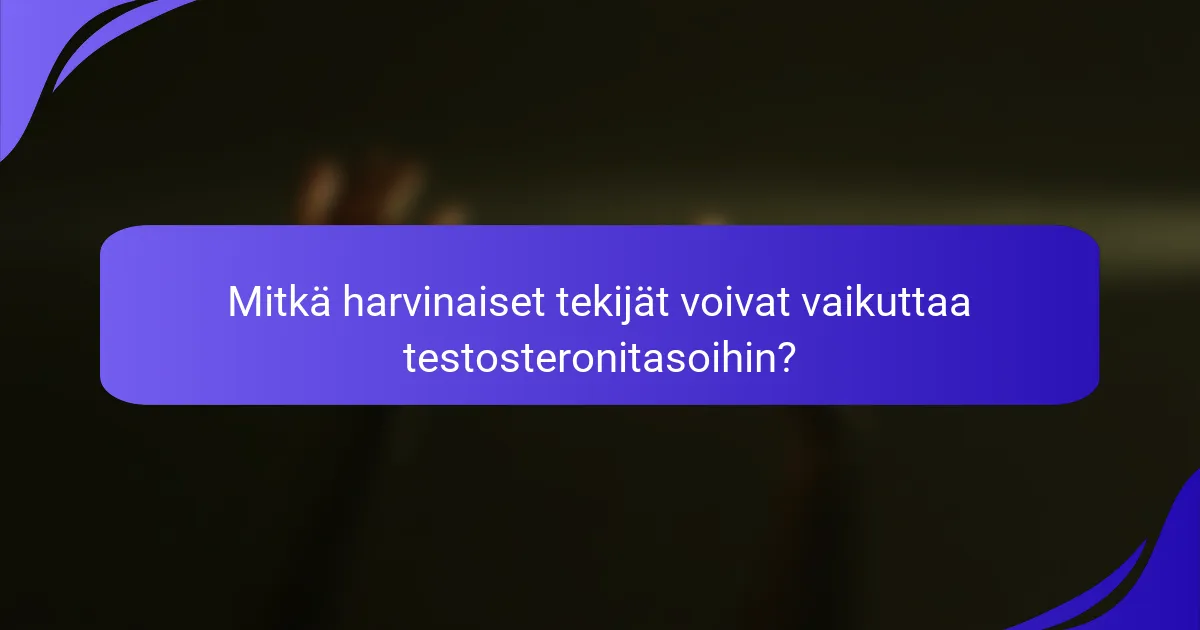 Mitkä harvinaiset tekijät voivat vaikuttaa testosteronitasoihin?