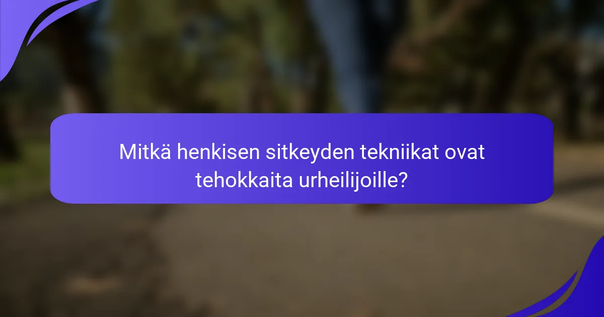 Mitkä henkisen sitkeyden tekniikat ovat tehokkaita urheilijoille?